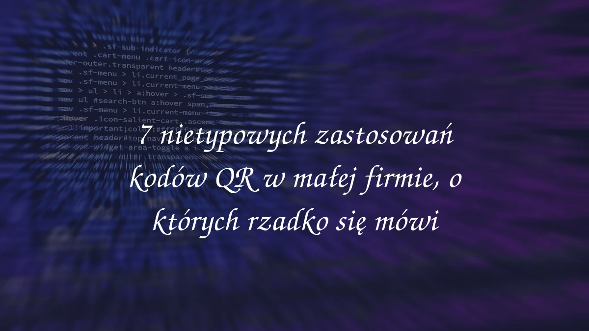 7 nietypowych zastosowań kodów QR w małej firmie, o których rzadko się mówi