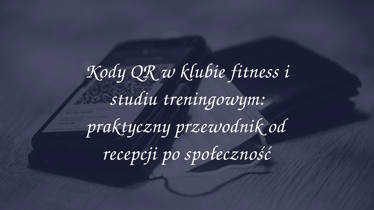 Kody QR w klubie fitness i studiu treningowym: praktyczny przewodnik od recepcji po społeczność