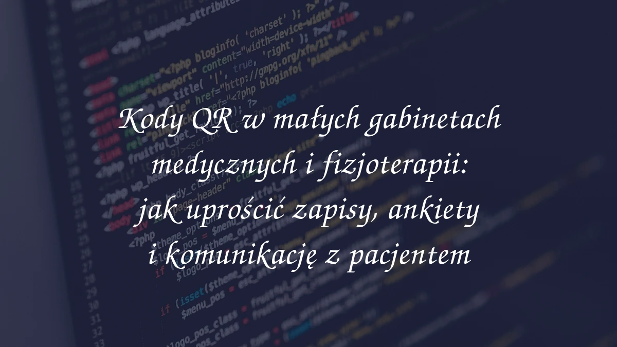 Kody QR w małych gabinetach medycznych i fizjoterapii: jak uprościć zapisy, ankiety i komunikację z pacjentem