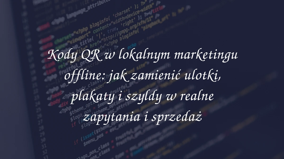 Kody QR w lokalnym marketingu offline: jak zamienić ulotki, plakaty i szyldy w realne zapytania i sprzedaż