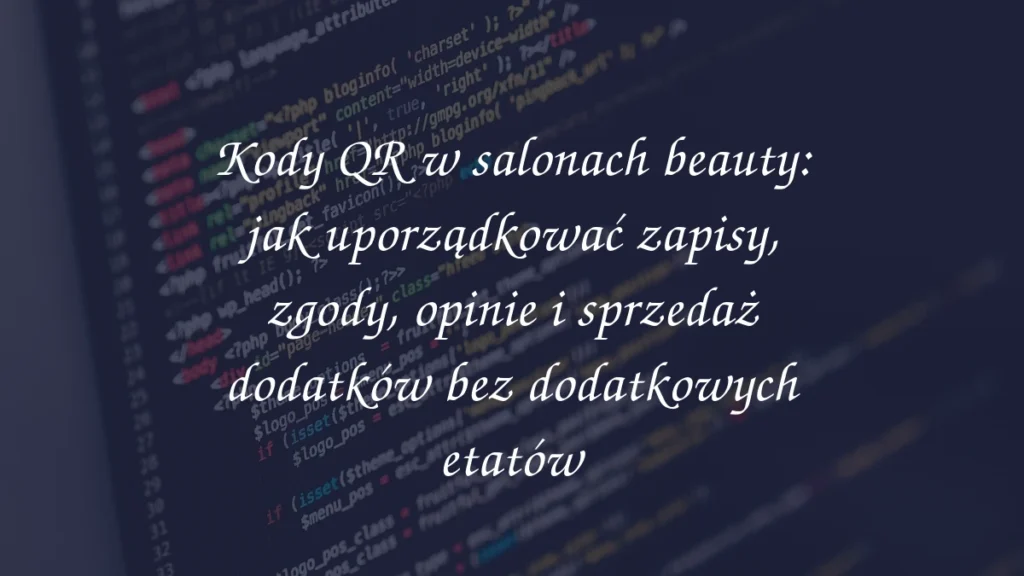 Kody QR w salonach beauty: jak uporządkować zapisy, zgody, opinie i sprzedaż dodatków bez dodatkowych etatów