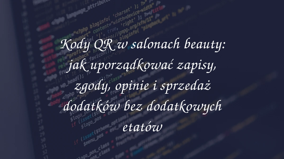 Kody QR w salonach beauty: jak uporządkować zapisy, zgody, opinie i sprzedaż dodatków bez dodatkowych etatów