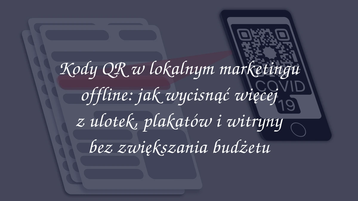 Kody QR w lokalnym marketingu offline: jak wycisnąć więcej z ulotek, plakatów i witryny bez zwiększania budżetu