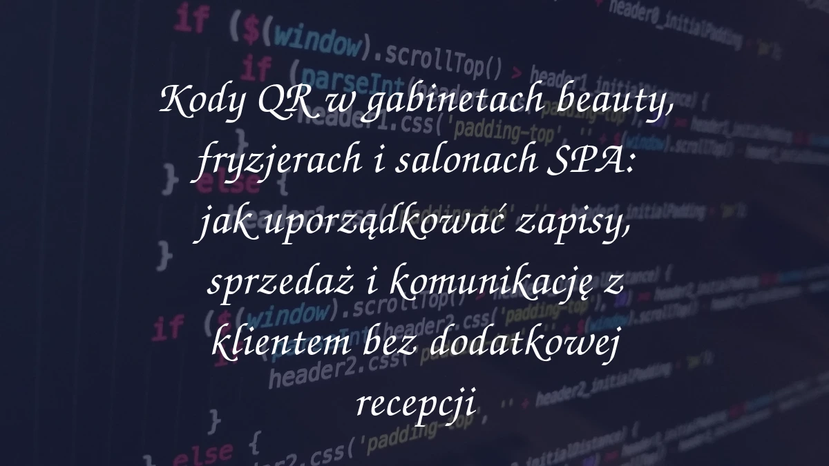 Kody QR w gabinetach beauty, fryzjerach i salonach SPA: jak uporządkować zapisy, sprzedaż i komunikację z klientem bez dodatkowej recepcji
