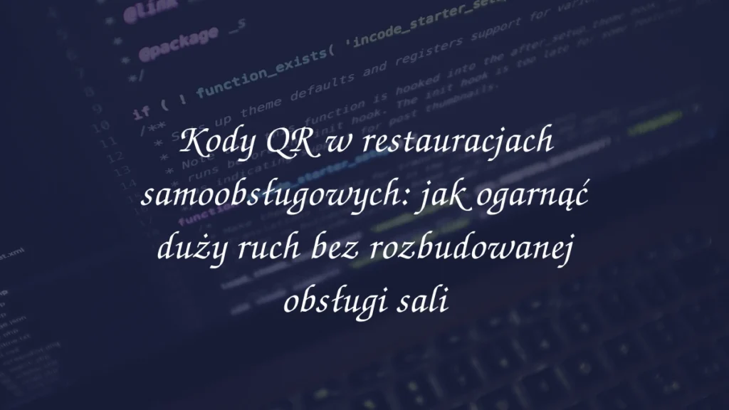 Kody QR w restauracjach samoobsługowych: jak ogarnąć duży ruch bez rozbudowanej obsługi sali