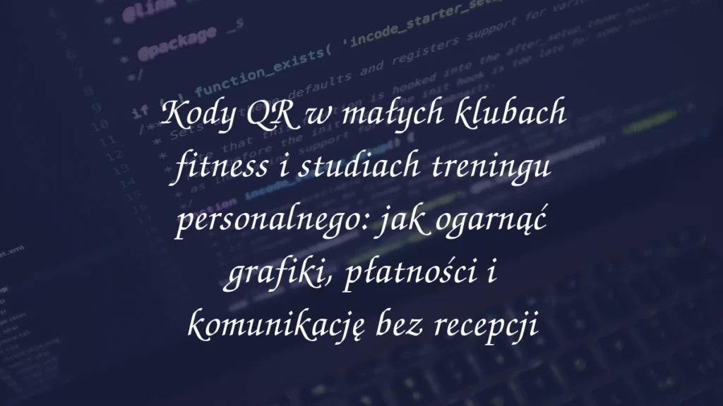 Kody QR w małych klubach fitness i studiach treningu personalnego: jak ogarnąć grafiki, płatności i komunikację bez recepcji