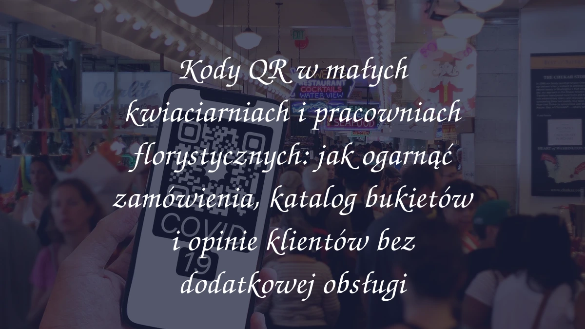 Kody QR w małych kwiaciarniach i pracowniach florystycznych: jak ogarnąć zamówienia, katalog bukietów i opinie klientów bez dodatkowej obsługi