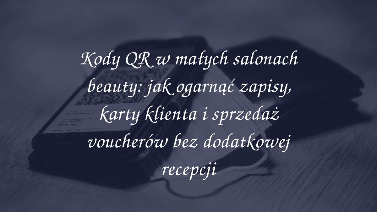 Kody QR w małych salonach beauty: jak ogarnąć zapisy, karty klienta i sprzedaż voucherów bez dodatkowej recepcji
