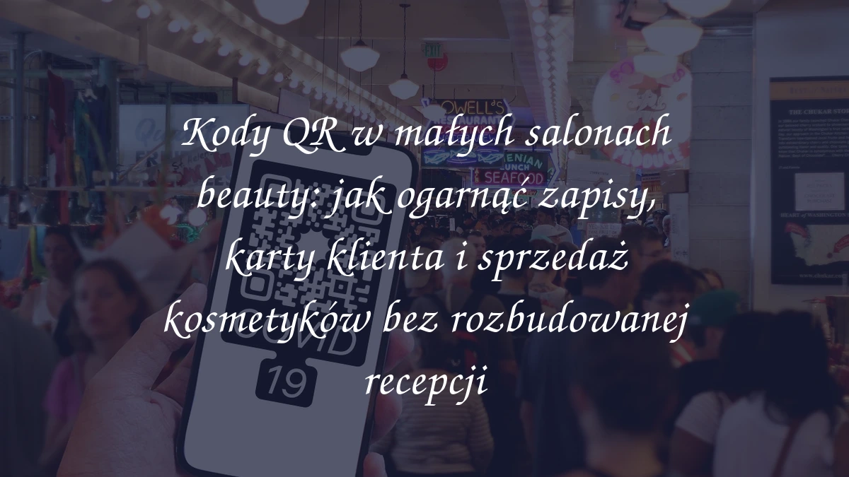 Kody QR w małych salonach beauty: jak ogarnąć zapisy, karty klienta i sprzedaż kosmetyków bez rozbudowanej recepcji