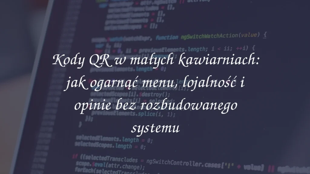 Kody QR w małych kawiarniach: jak ogarnąć menu, lojalność i opinie bez rozbudowanego systemu
