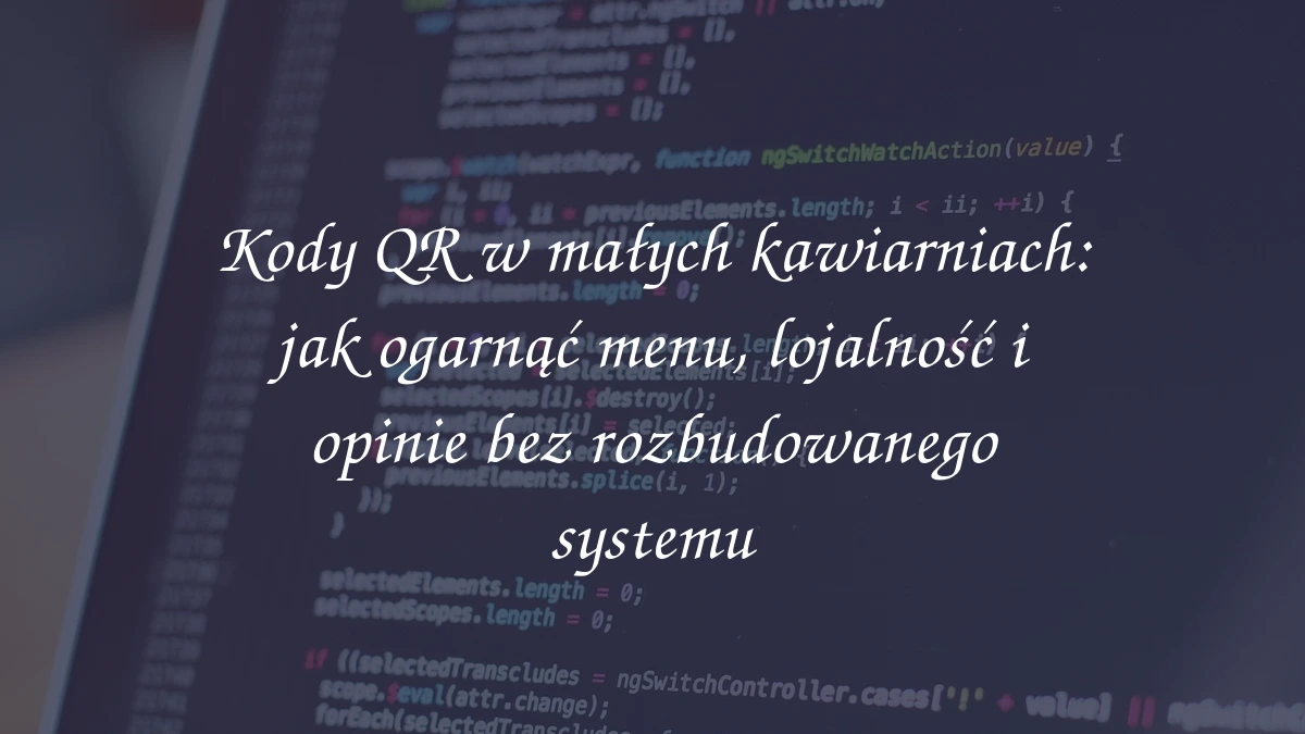 Kody QR w małych kawiarniach: jak ogarnąć menu, lojalność i opinie bez rozbudowanego systemu