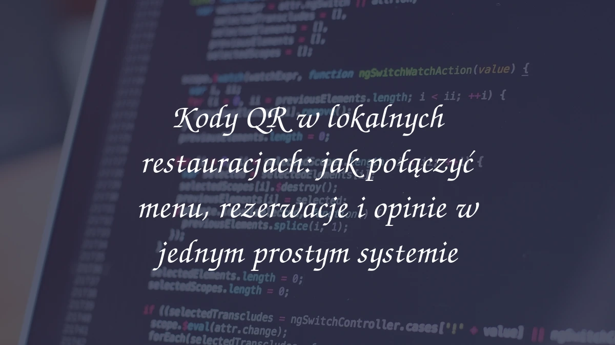 Kody QR w lokalnych restauracjach: jak połączyć menu, rezerwacje i opinie w jednym prostym systemie