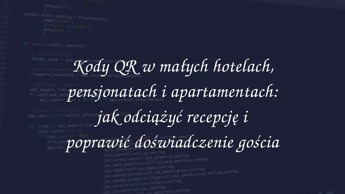Kody QR w małych hotelach, pensjonatach i apartamentach: jak odciążyć recepcję i poprawić doświadczenie gościa