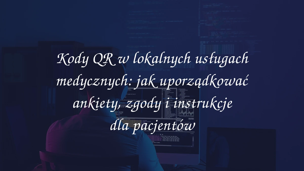 Kody QR w lokalnych usługach medycznych: jak uporządkować ankiety, zgody i instrukcje dla pacjentów