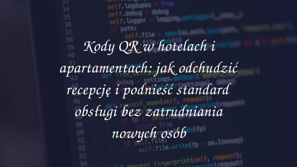 Kody QR w hotelach i apartamentach: jak odchudzić recepcję i podnieść standard obsługi bez zatrudniania nowych osób