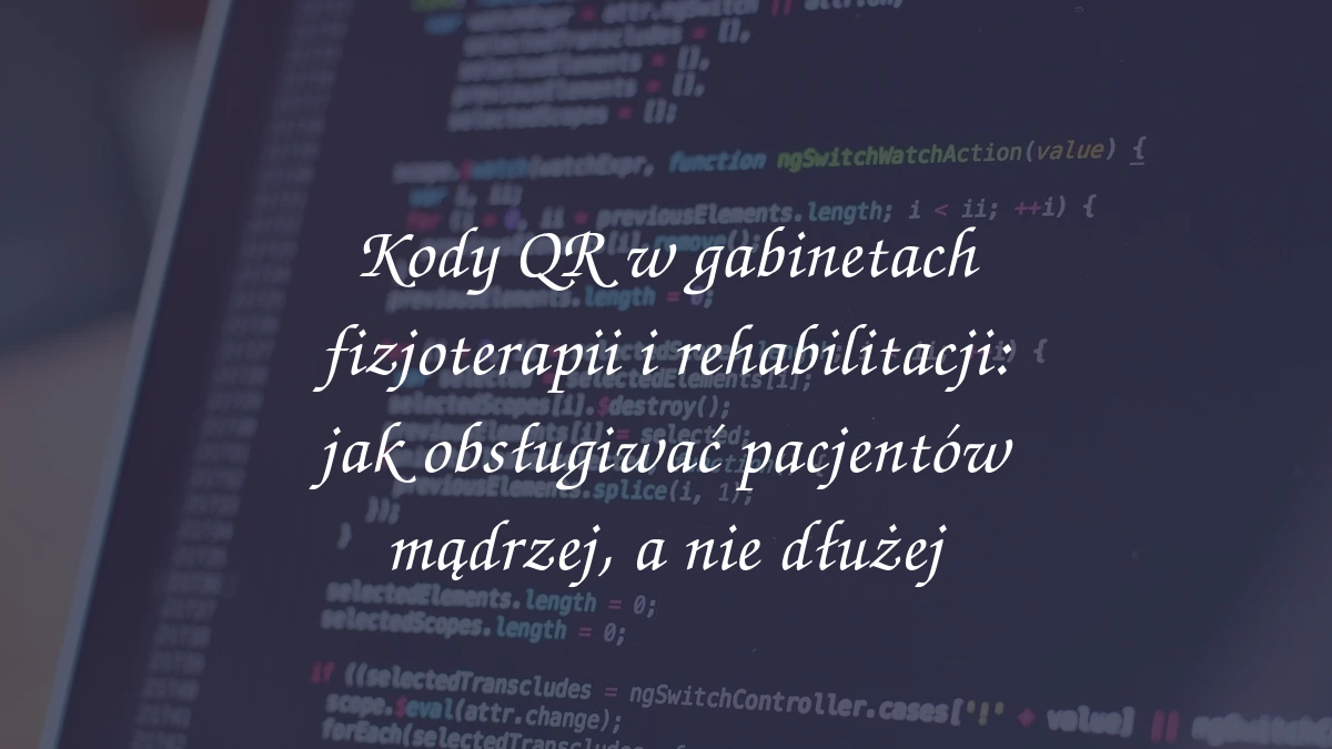 Kody QR w gabinetach fizjoterapii i rehabilitacji: jak obsługiwać pacjentów mądrzej, a nie dłużej