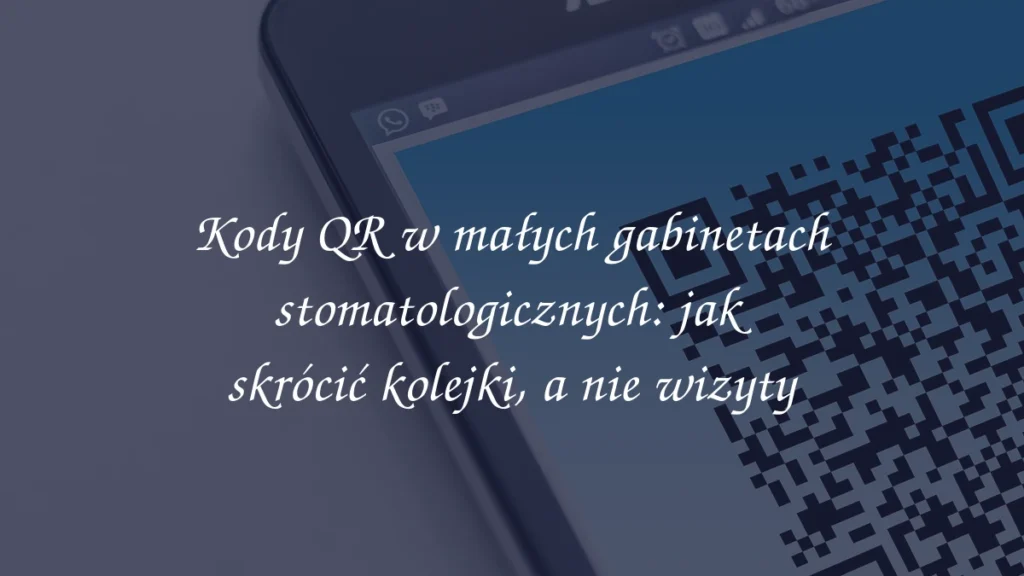 Kody QR w małych gabinetach stomatologicznych: jak skrócić kolejki, a nie wizyty